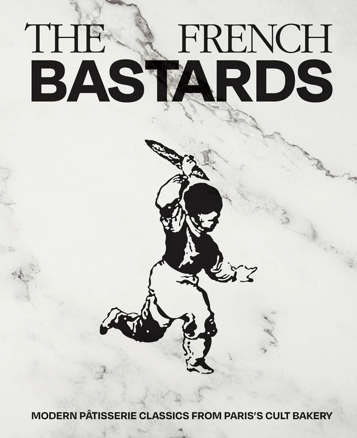 The French Bastards: Modern Pâtisserie Classics from Paris's Cult Bakery